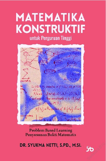 MATEMATIKA KONSTRUKTIF UNTUK PERGURUAN TINGGI:Problem Based Learning Penyusunan Bukti Matematis
